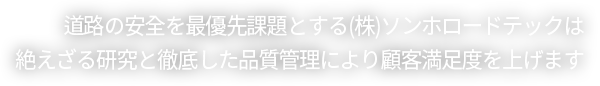 道路の安全を最優先課題とする(株)ソンホロードテックは絶えざる研究と徹底した品質管理により顧客満足度を上げます。