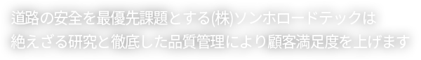 道路の安全を最優先課題とする(株)ソンホロードテックは絶えざる研究と徹底した品質管理により顧客満足度を上げます。